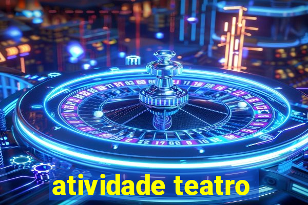 atividade teatro